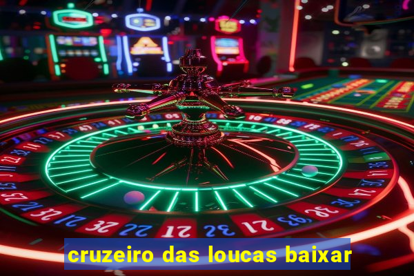 cruzeiro das loucas baixar